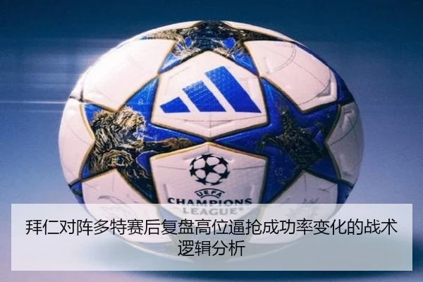 拜仁对阵多特赛后复盘高位逼抢成功率变化的战术逻辑分析